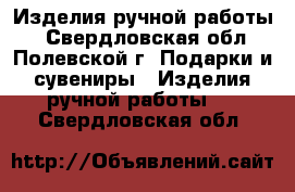 Изделия ручной работы. - Свердловская обл., Полевской г. Подарки и сувениры » Изделия ручной работы   . Свердловская обл.